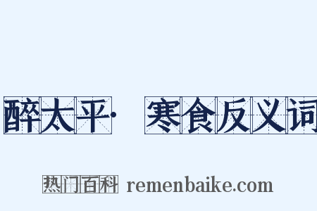醉太平·寒食反义词是什么意思的图片
